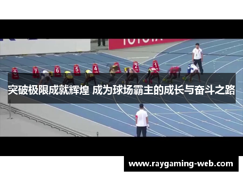 突破极限成就辉煌 成为球场霸主的成长与奋斗之路