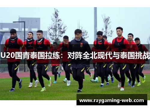 U20国青泰国拉练：对阵全北现代与泰国挑战